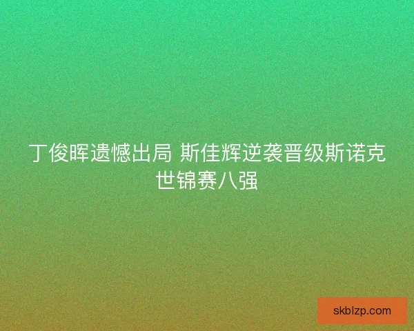 丁俊晖遗憾出局 斯佳辉逆袭晋级斯诺克世锦赛八强